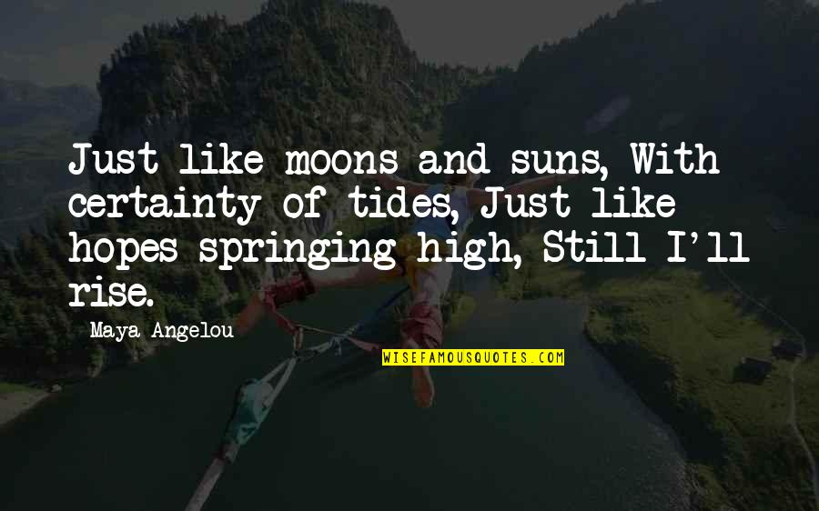 High Rise Quotes By Maya Angelou: Just like moons and suns, With certainty of