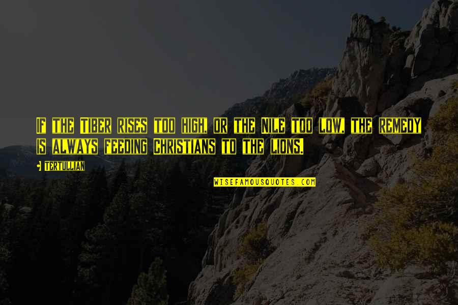 High Rises Quotes By Tertullian: If the Tiber rises too high, or the