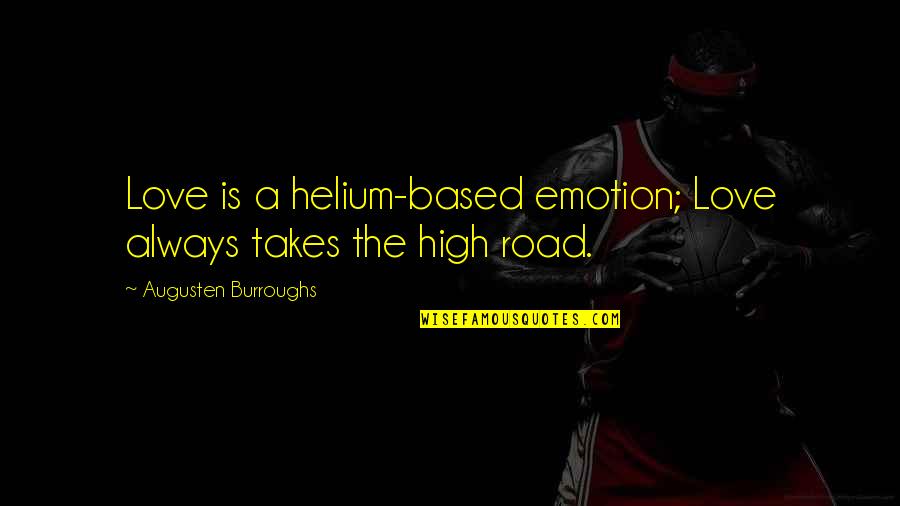 High Road Quotes By Augusten Burroughs: Love is a helium-based emotion; Love always takes