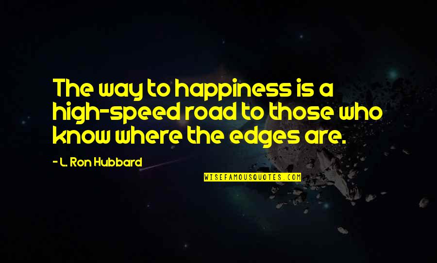 High Road Quotes By L. Ron Hubbard: The way to happiness is a high-speed road