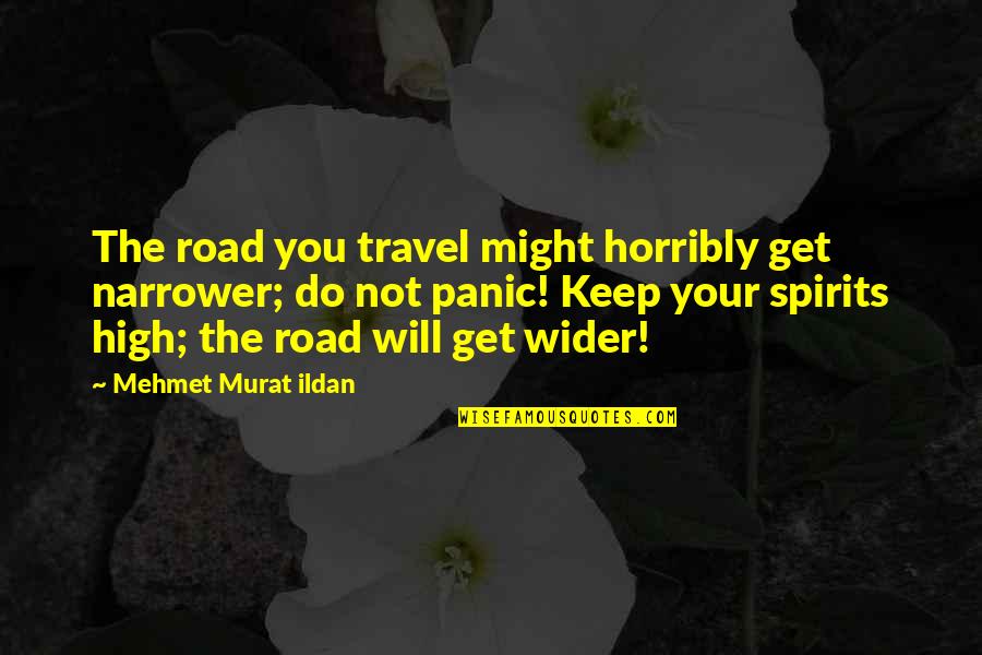 High Road Quotes By Mehmet Murat Ildan: The road you travel might horribly get narrower;