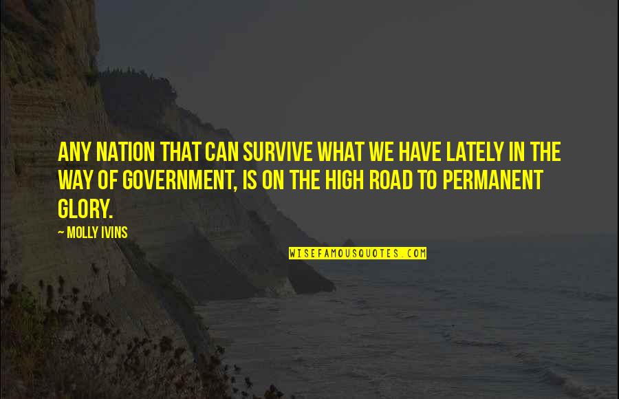 High Road Quotes By Molly Ivins: Any nation that can survive what we have