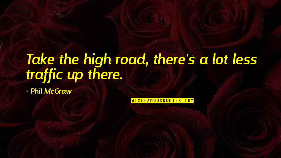 High Road Quotes By Phil McGraw: Take the high road, there's a lot less