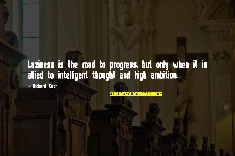High Road Quotes By Richard Koch: Laziness is the road to progress, but only