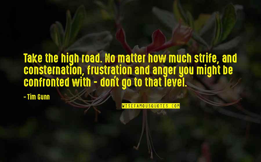 High Road Quotes By Tim Gunn: Take the high road. No matter how much