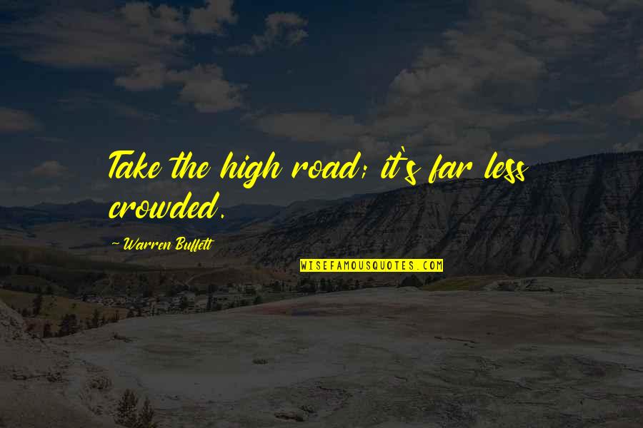 High Road Quotes By Warren Buffett: Take the high road; it's far less crowded.