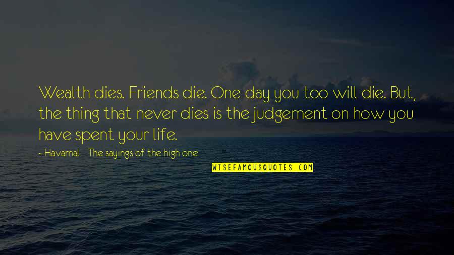 High Sayings And Quotes By Havamal - The Sayings Of The High One: Wealth dies. Friends die. One day you too