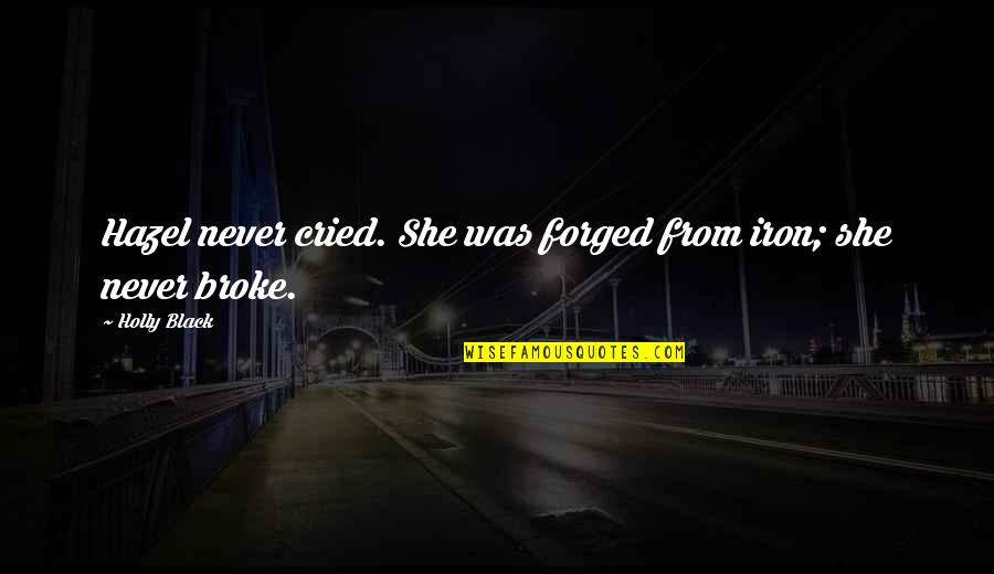 High School Album Quotes By Holly Black: Hazel never cried. She was forged from iron;