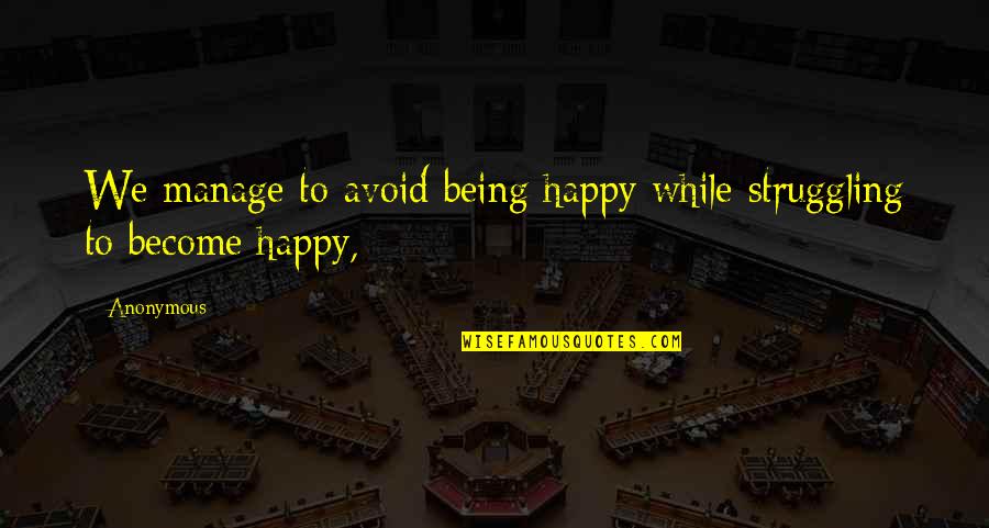 High School Alumni Quotes By Anonymous: We manage to avoid being happy while struggling