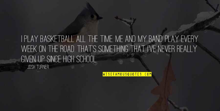 High School Band Quotes By Josh Turner: I play basketball all the time. Me and
