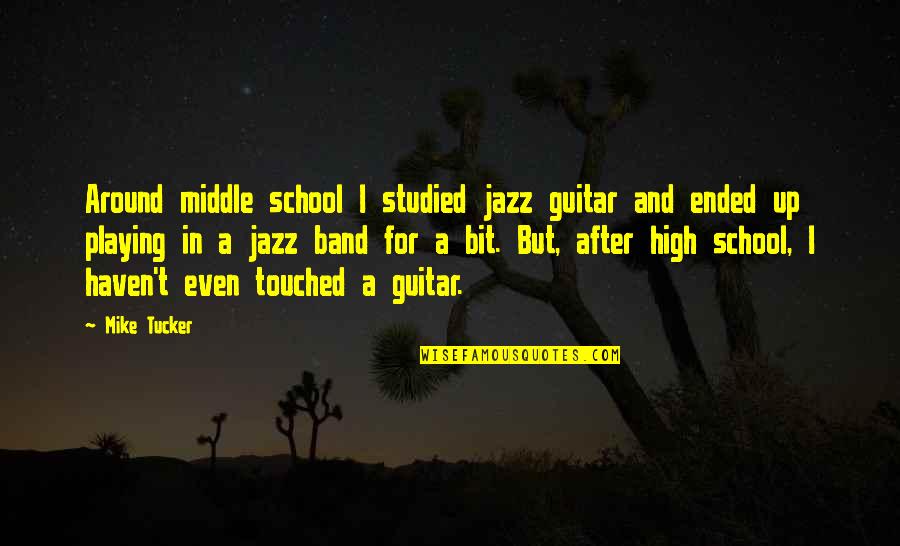 High School Band Quotes By Mike Tucker: Around middle school I studied jazz guitar and