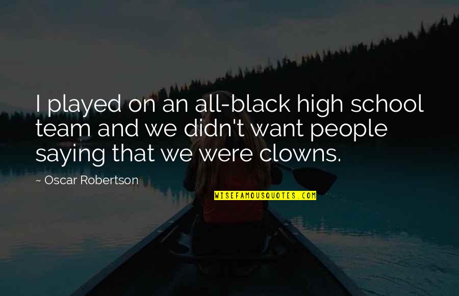 High School Basketball Team Quotes By Oscar Robertson: I played on an all-black high school team