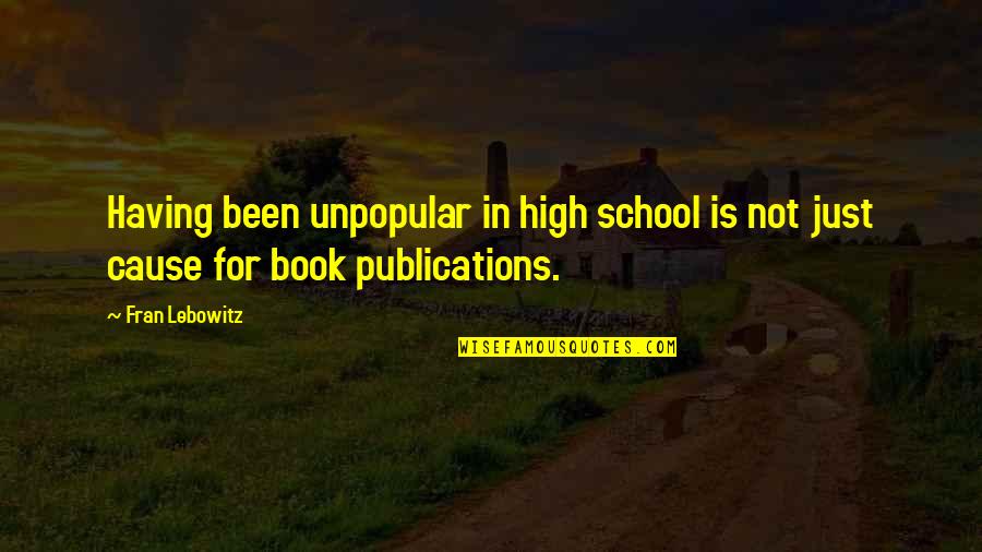 High School Book Quotes By Fran Lebowitz: Having been unpopular in high school is not