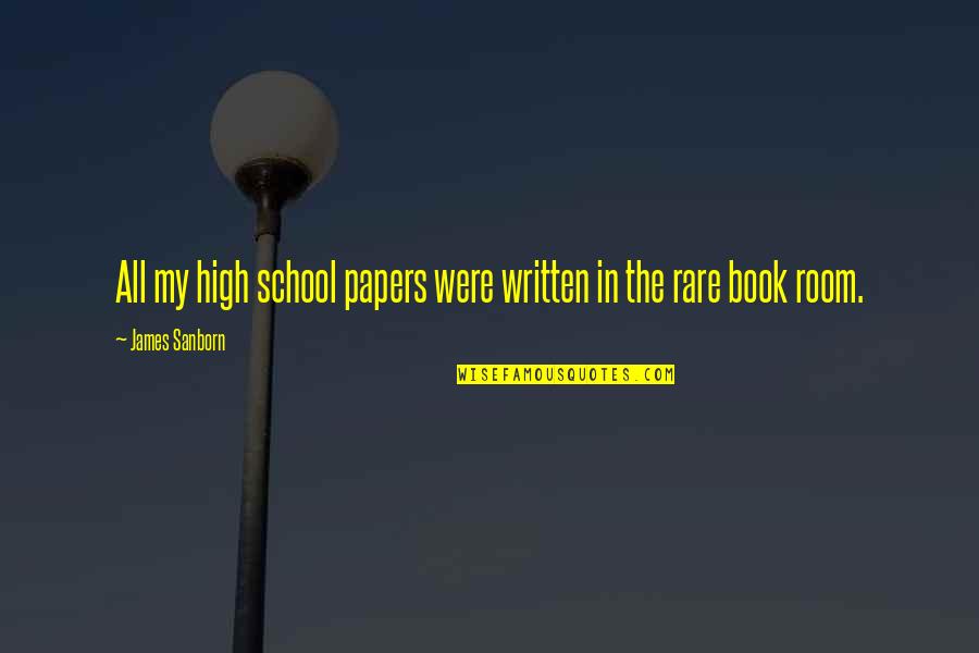 High School Book Quotes By James Sanborn: All my high school papers were written in