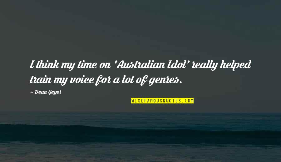 High School Bully Quotes By Dean Geyer: I think my time on 'Australian Idol' really