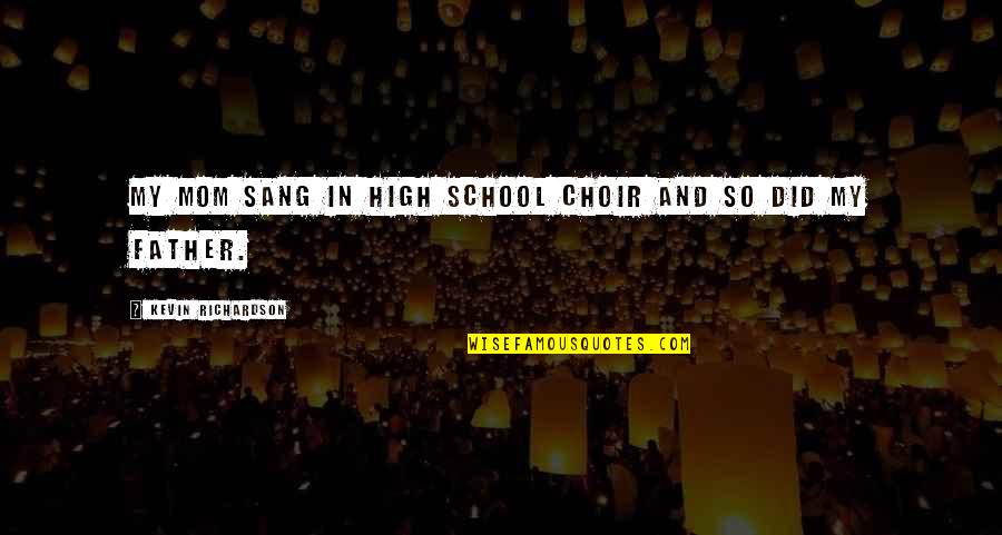 High School Choir Quotes By Kevin Richardson: My mom sang in high school choir and
