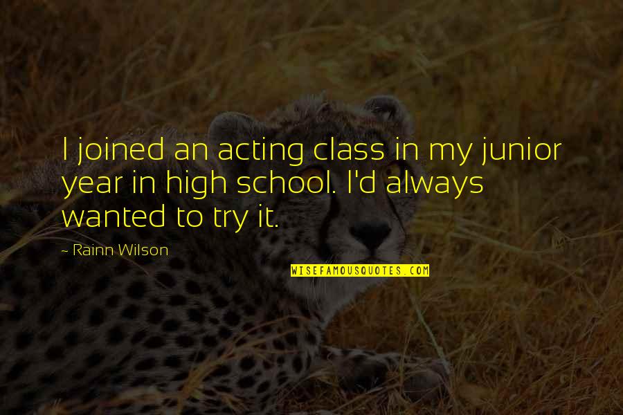 High School Class Quotes By Rainn Wilson: I joined an acting class in my junior