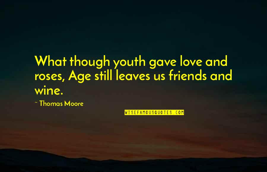 High School Class Quotes By Thomas Moore: What though youth gave love and roses, Age