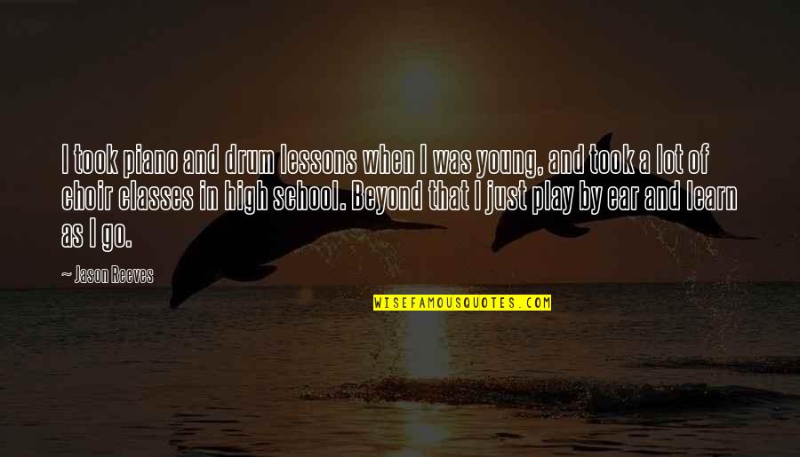 High School Classes Quotes By Jason Reeves: I took piano and drum lessons when I High School Classes Quotes By Jason Reeves: I took piano and drum lessons when I