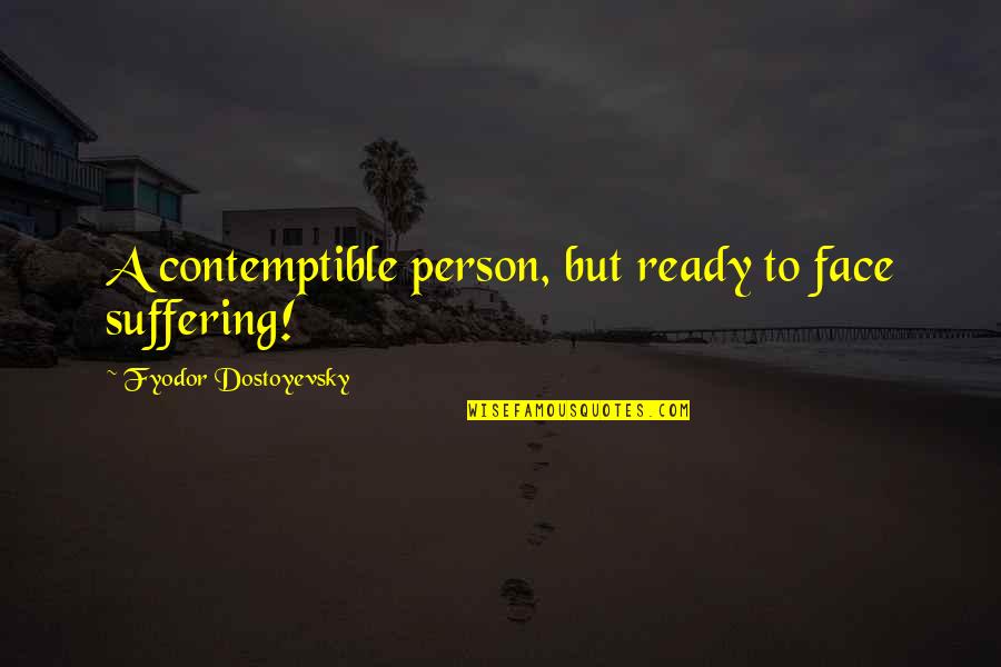 High School Cliques Quotes By Fyodor Dostoyevsky: A contemptible person, but ready to face suffering!