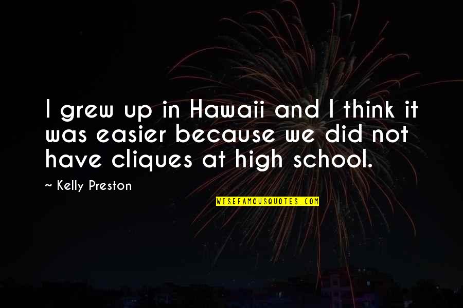 High School Cliques Quotes By Kelly Preston: I grew up in Hawaii and I think