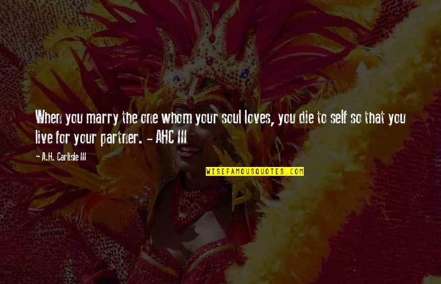 High School Dances Quotes By A.H. Carlisle III: When you marry the one whom your soul