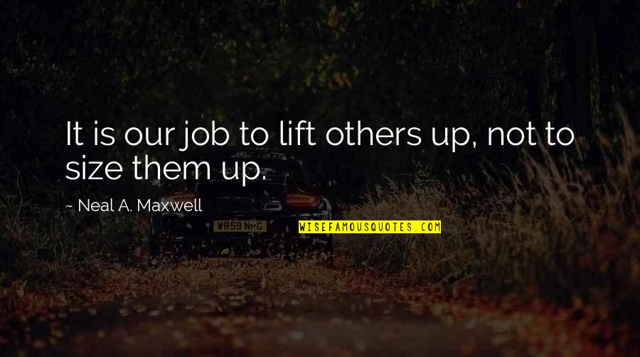 High School Dances Quotes By Neal A. Maxwell: It is our job to lift others up,