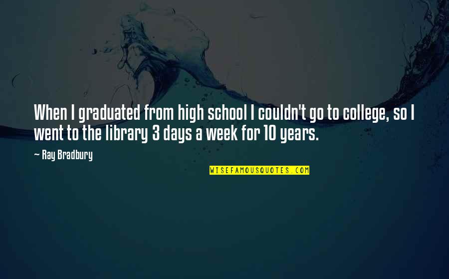 High School Days Quotes By Ray Bradbury: When I graduated from high school I couldn't