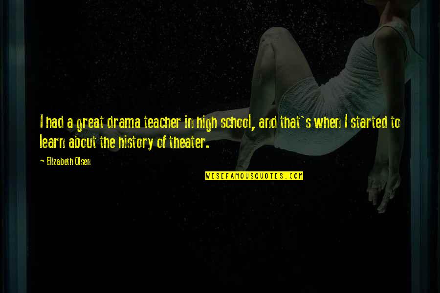 High School Drama Quotes By Elizabeth Olsen: I had a great drama teacher in high