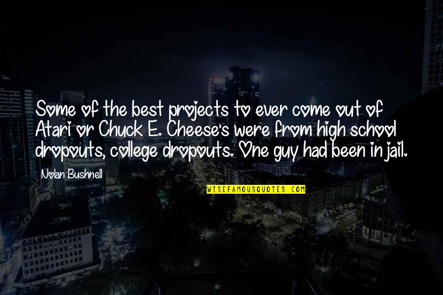 High School Dropouts Quotes By Nolan Bushnell: Some of the best projects to ever come