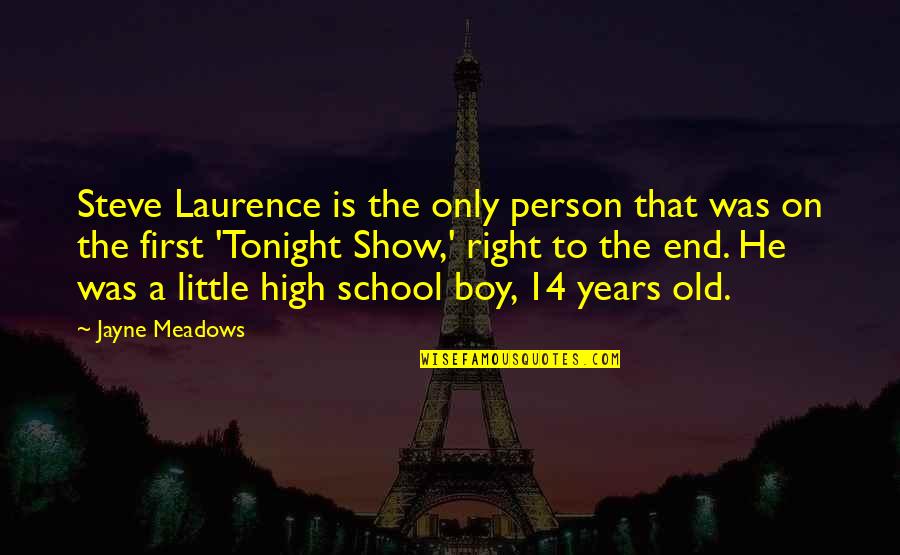 High School End Quotes By Jayne Meadows: Steve Laurence is the only person that was High School End Quotes By Jayne Meadows: Steve Laurence is the only person that was