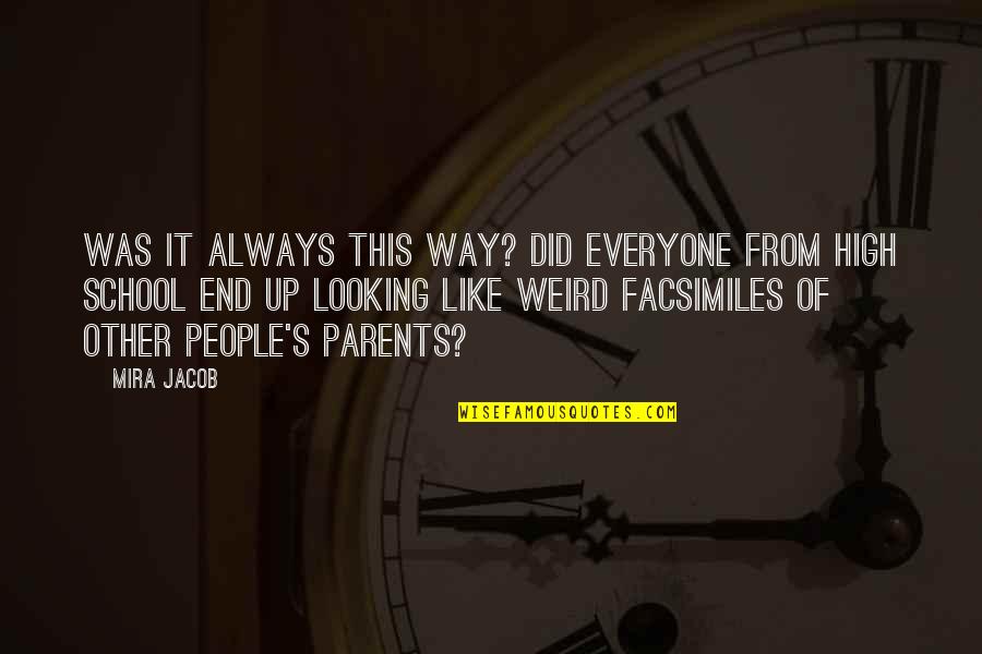 High School End Quotes By Mira Jacob: Was it always this way? Did everyone from High School End Quotes By Mira Jacob: Was it always this way? Did everyone from