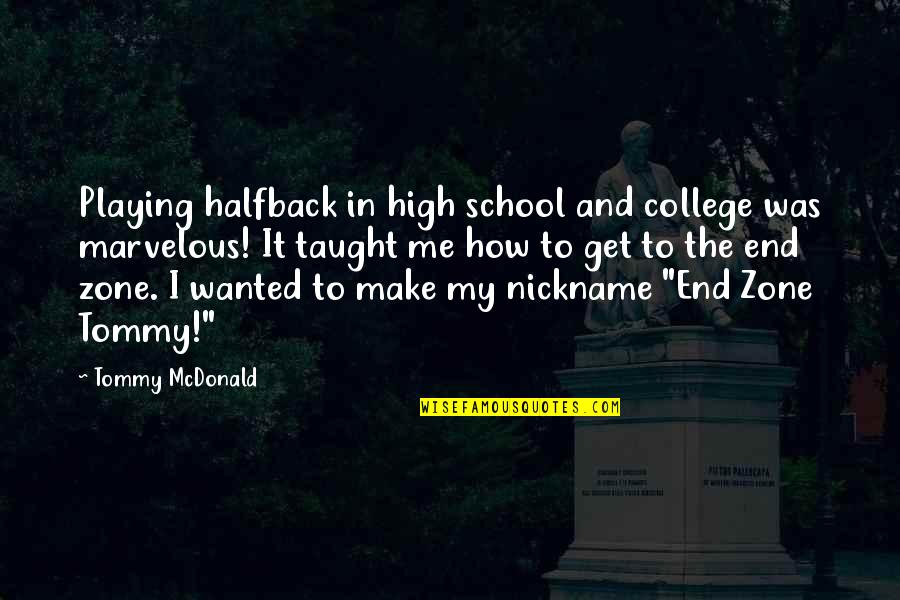 High School End Quotes By Tommy McDonald: Playing halfback in high school and college was High School End Quotes By Tommy McDonald: Playing halfback in high school and college was
