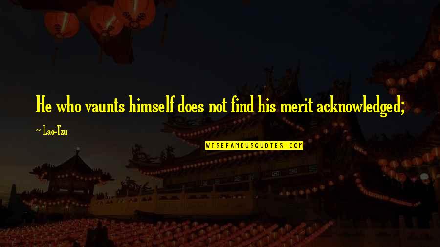 High School English Class Quotes By Lao-Tzu: He who vaunts himself does not find his