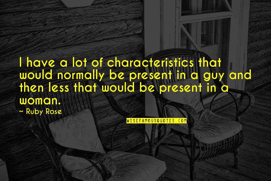 High School English Class Quotes By Ruby Rose: I have a lot of characteristics that would High School English Class Quotes By Ruby Rose: I have a lot of characteristics that would