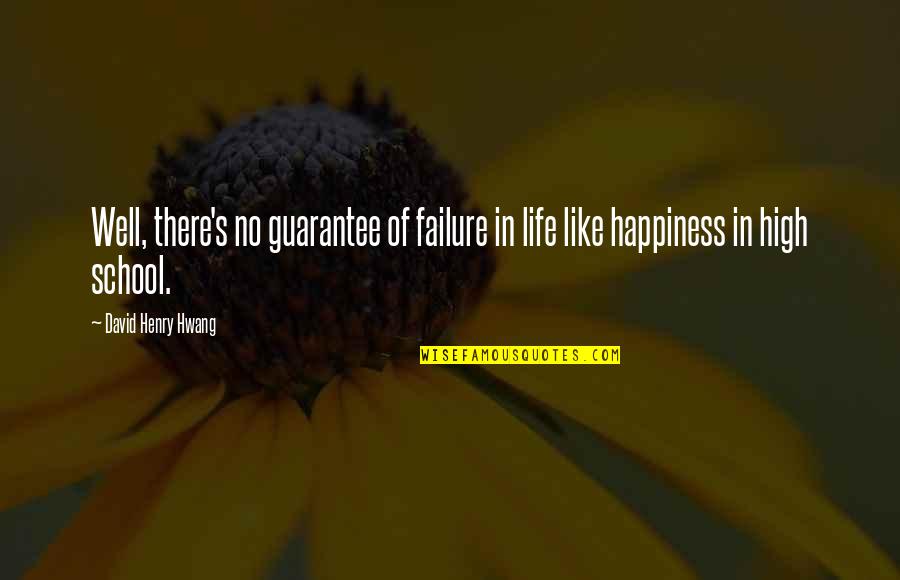 High School Failure Quotes By David Henry Hwang: Well, there's no guarantee of failure in life
