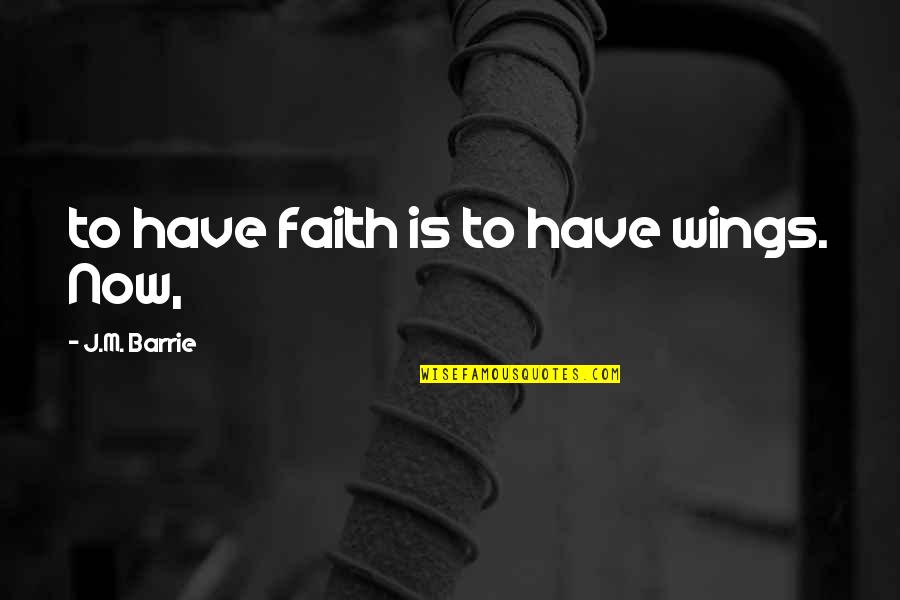 High School Failure Quotes By J.M. Barrie: to have faith is to have wings. Now,