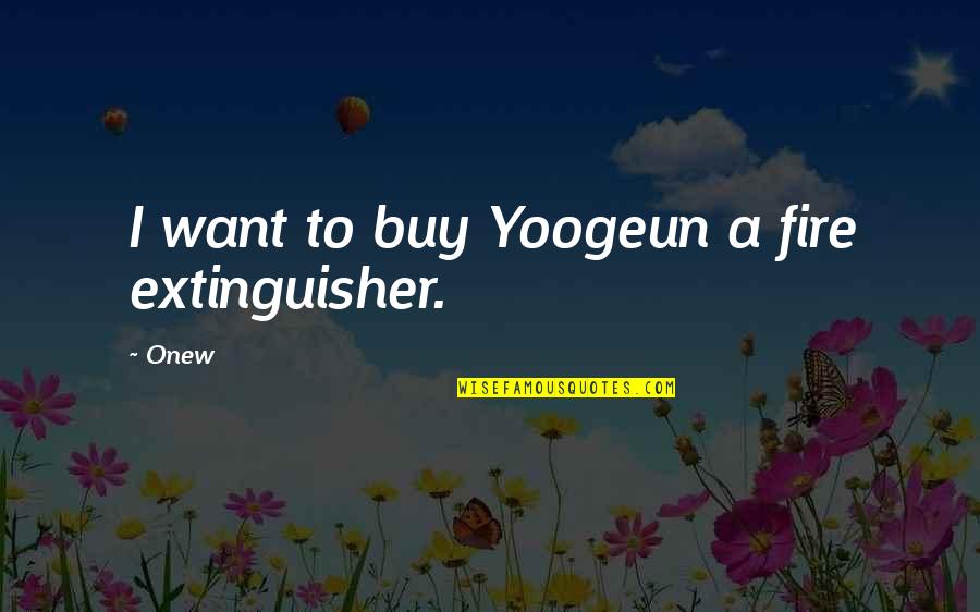 High School Failure Quotes By Onew: I want to buy Yoogeun a fire extinguisher.