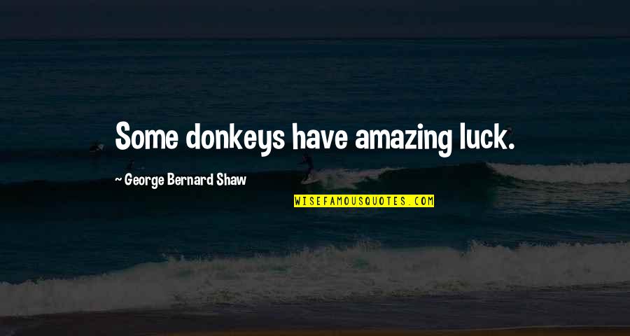 High School First Day Quotes By George Bernard Shaw: Some donkeys have amazing luck. High School First Day Quotes By George Bernard Shaw: Some donkeys have amazing luck.