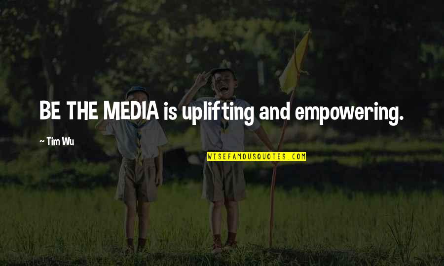 High School First Day Quotes By Tim Wu: BE THE MEDIA is uplifting and empowering.