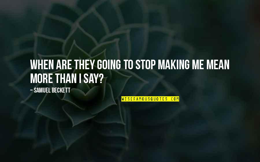 High School Football For Seniors Quotes By Samuel Beckett: When are they going to stop making me