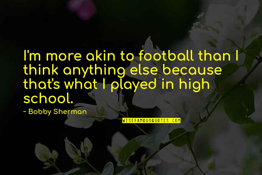 High School Football Quotes By Bobby Sherman: I'm more akin to football than I think