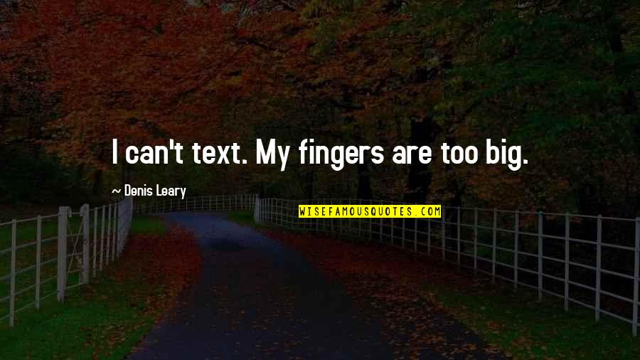 High School Football Quotes By Denis Leary: I can't text. My fingers are too big.