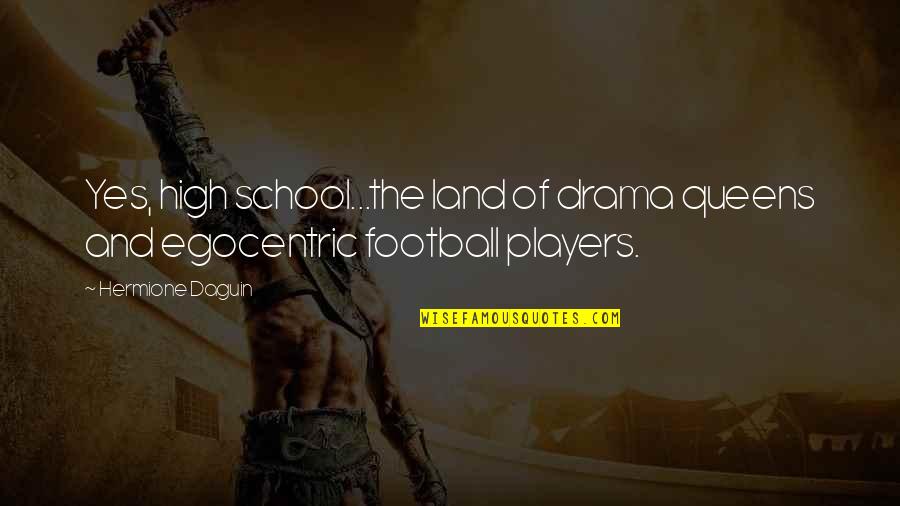 High School Football Quotes By Hermione Daguin: Yes, high school...the land of drama queens and