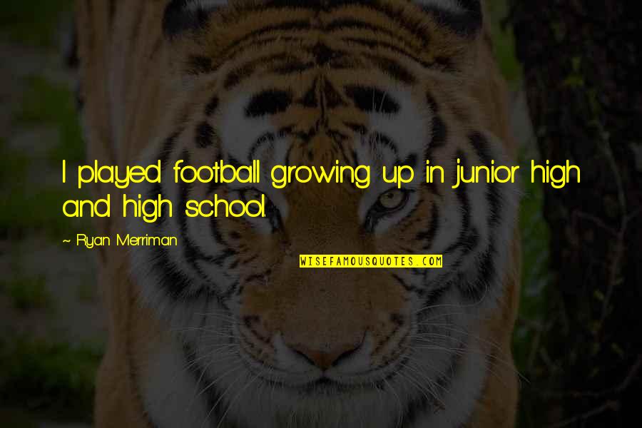 High School Football Quotes By Ryan Merriman: I played football growing up in junior high