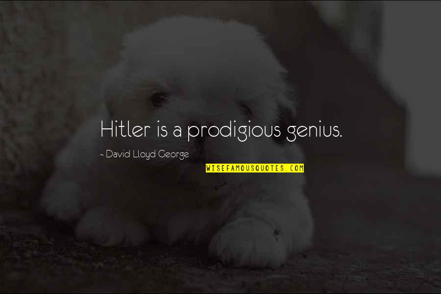 High School Friends Bonding Quotes By David Lloyd George: Hitler is a prodigious genius.