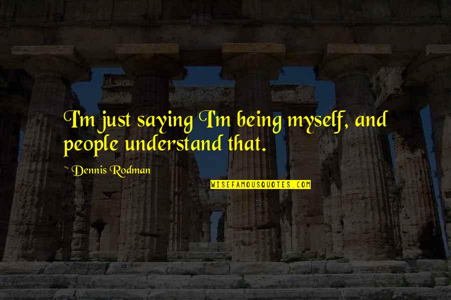 High School Friends Tumblr Quotes By Dennis Rodman: I'm just saying I'm being myself, and people