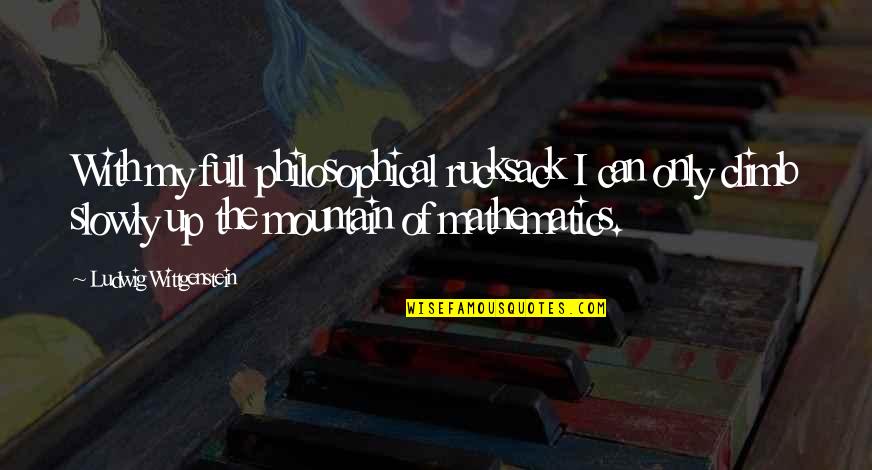 High School From Celebrities Quotes By Ludwig Wittgenstein: With my full philosophical rucksack I can only