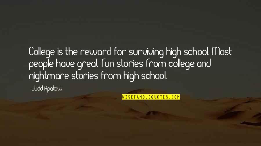 High School Fun Quotes By Judd Apatow: College is the reward for surviving high school.