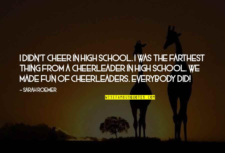 High School Fun Quotes By Sarah Roemer: I didn't cheer in high school. I was